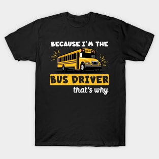 Because I'm The Bus Driver That's Why T-Shirt